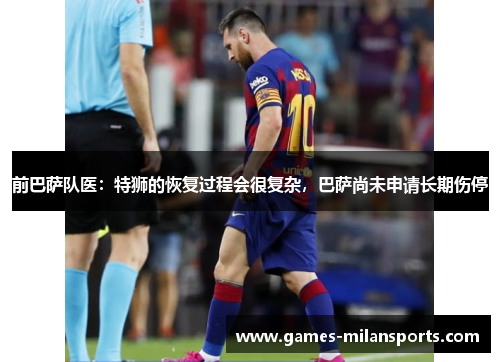 前巴萨队医：特狮的恢复过程会很复杂，巴萨尚未申请长期伤停